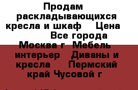 Продам 2 раскладывающихся кресла и шкаф  › Цена ­ 3 400 - Все города, Москва г. Мебель, интерьер » Диваны и кресла   . Пермский край,Чусовой г.